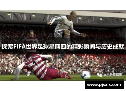 探索FIFA世界足球星期四的精彩瞬间与历史成就